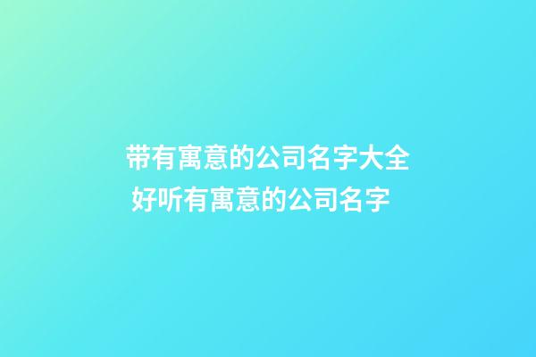 带有寓意的公司名字大全 好听有寓意的公司名字-第1张-公司起名-玄机派